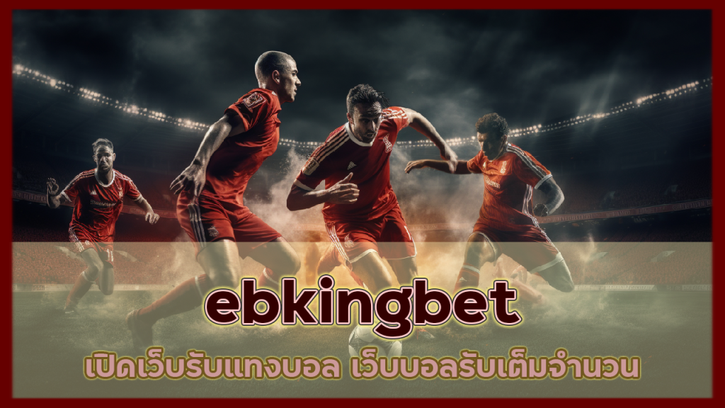 ebkingbet เปิดเว็บรับแทงบอล